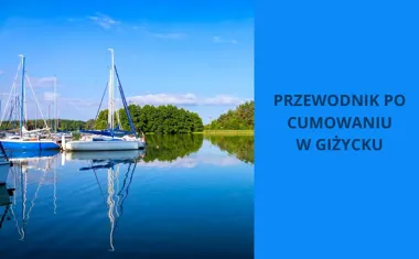 Przewodnik po cumowaniu w Giżycku. Gdzie i jak bezpiecznie zatrzymać łódź