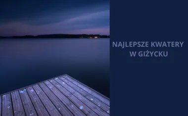 Poradnik po najlepszych kwaterach w Giżycku dla każdego rodzaju podróżnika