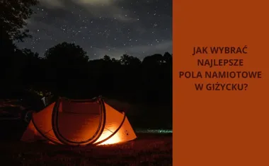 Jak wybrać idealne pole namiotowe w Giżycku?