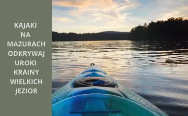 Kajaki na Mazurach - odkrywaj uroki krainy Wielkich Jezior