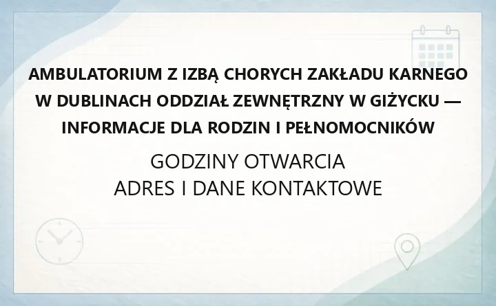 Ambulatorium z izbą chorych Zakładu Karnego w Dublinach Oddział Zewnętrzny w Giżycku - informacje dla rodzin i pełnomocników